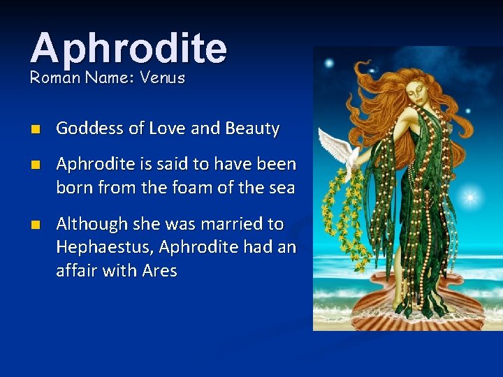 Aphrodite Roman Name: Venus n Goddess of Love and Beauty n Aphrodite is said