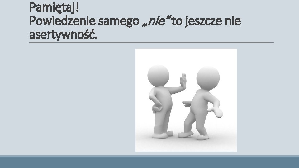 Pamiętaj! Powiedzenie samego „nie” to jeszcze nie asertywność. 