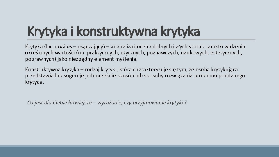 Krytyka i konstruktywna krytyka Krytyka (łac. criticus – osądzający) – to analiza i ocena Krytyka i konstruktywna krytyka Krytyka (łac. criticus – osądzający) – to analiza i ocena