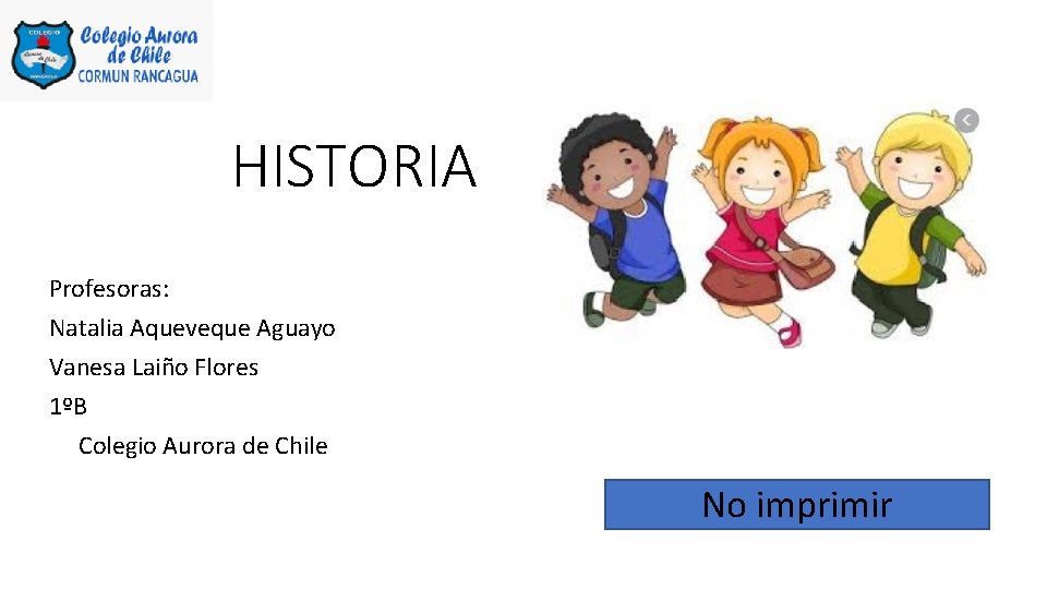 HISTORIA Profesoras: Natalia Aqueveque Aguayo Vanesa Laiño Flores 1ºB Colegio Aurora de Chile No