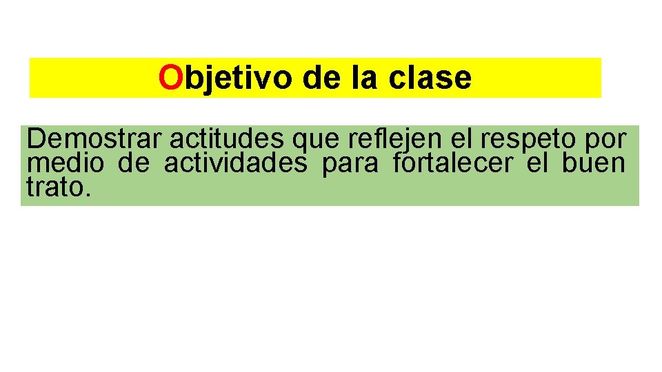 Objetivo de la clase Demostrar actitudes que reflejen el respeto por medio de actividades