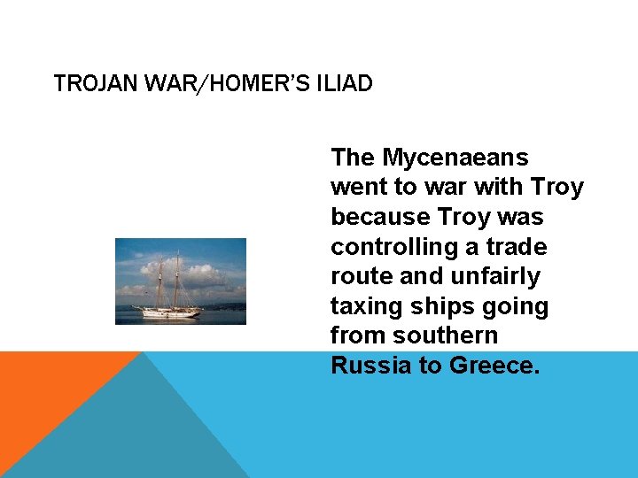 TROJAN WAR/HOMER’S ILIAD The Mycenaeans went to war with Troy because Troy was controlling