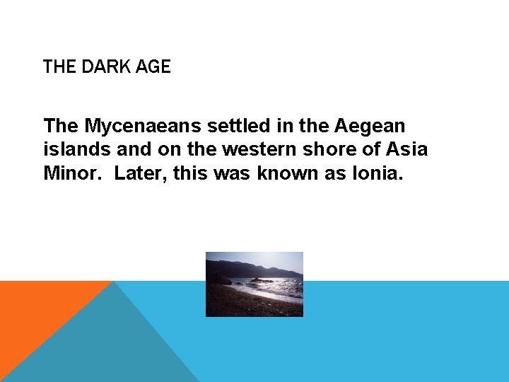 THE DARK AGE The Mycenaeans settled in the Aegean islands and on the western