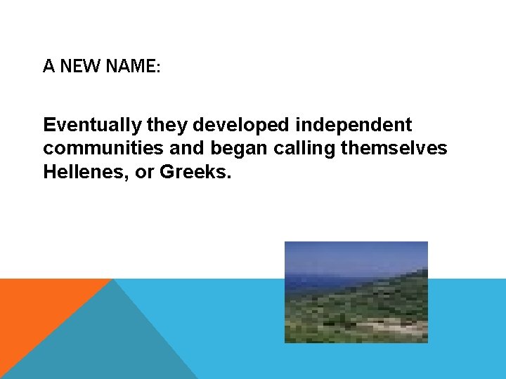 A NEW NAME: Eventually they developed independent communities and began calling themselves Hellenes, or