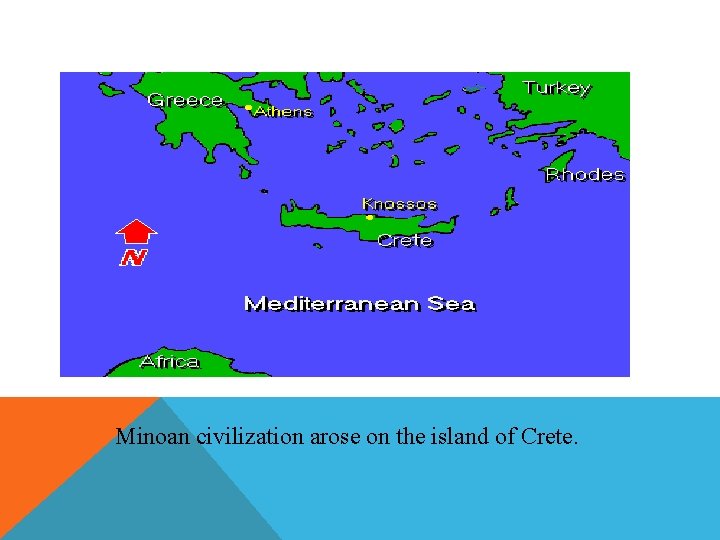 Minoan civilization arose on the island of Crete. 