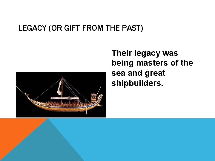 LEGACY (OR GIFT FROM THE PAST) Their legacy was being masters of the sea