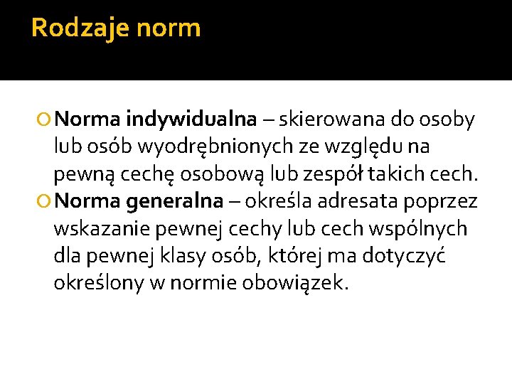 Rodzaje norm Norma indywidualna – skierowana do osoby lub osób wyodrębnionych ze względu na