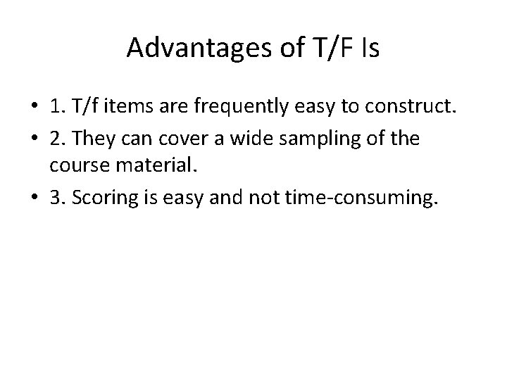 Advantages of T/F Is • 1. T/f items are frequently easy to construct. •