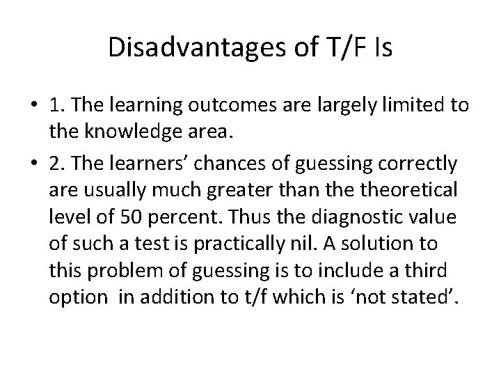 Disadvantages of T/F Is • 1. The learning outcomes are largely limited to the
