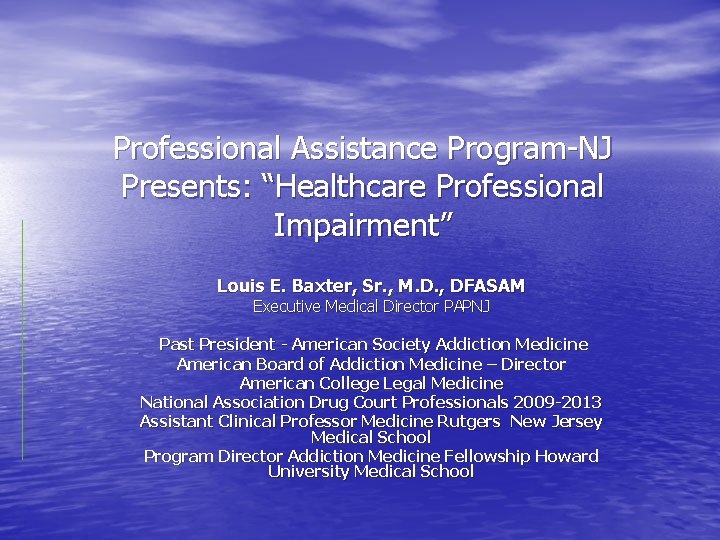 Professional Assistance Program-NJ Presents: “Healthcare Professional Impairment” Louis E. Baxter, Sr. , M. D.