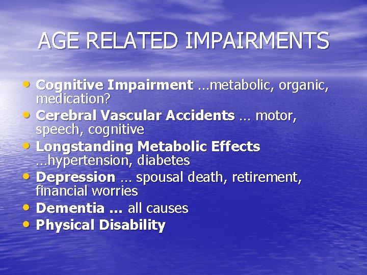 AGE RELATED IMPAIRMENTS • Cognitive Impairment …metabolic, organic, • • • medication? Cerebral Vascular
