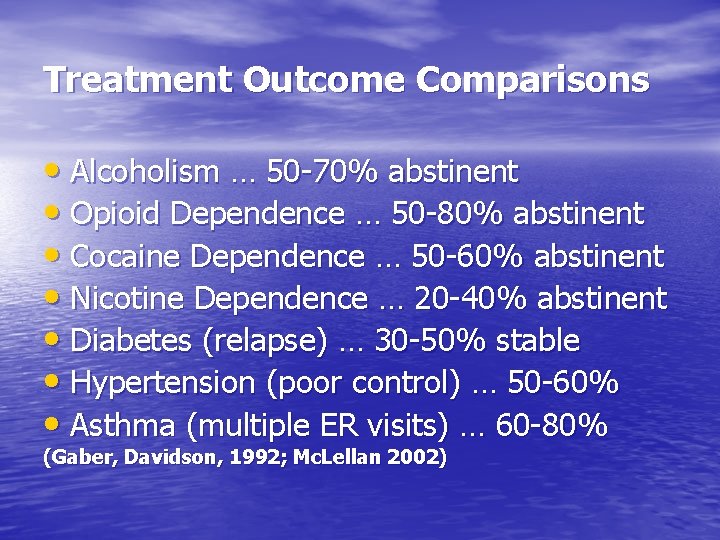 Treatment Outcome Comparisons • Alcoholism … 50 -70% abstinent • Opioid Dependence … 50