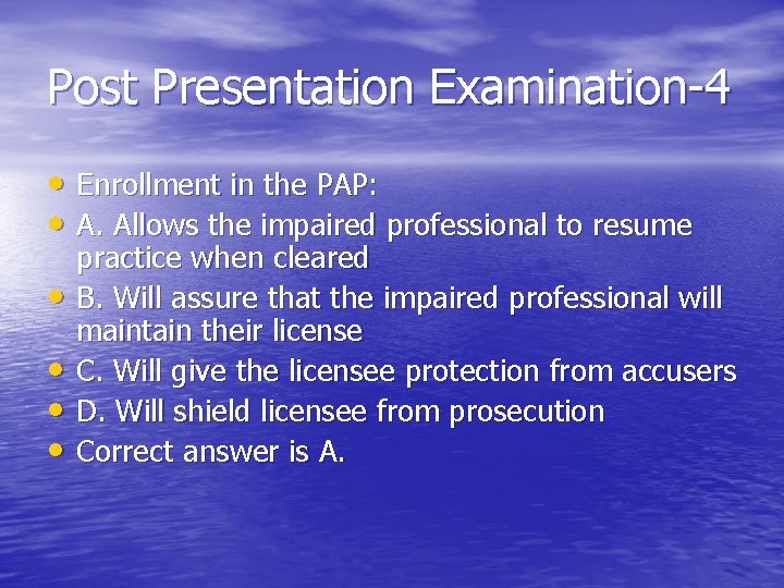 Post Presentation Examination-4 • Enrollment in the PAP: • A. Allows the impaired professional