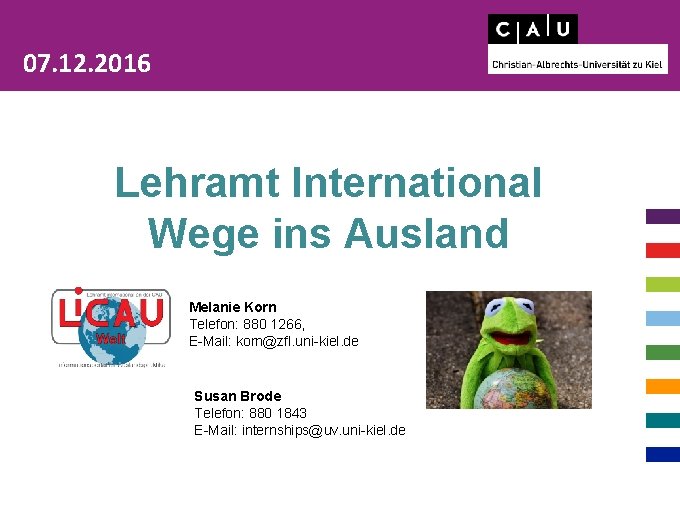 07. 12. 2016 Lehramt International Wege ins Ausland Melanie Korn Telefon: 880 1266, E-Mail: