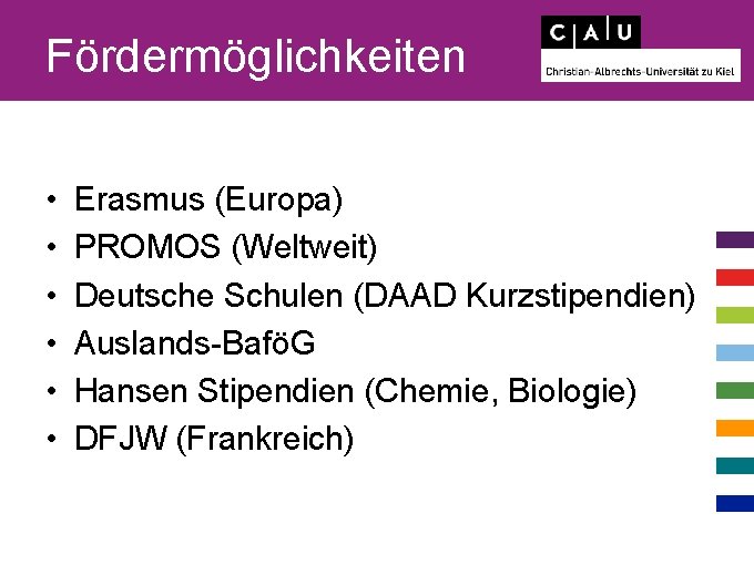 Fördermöglichkeiten • • • Erasmus (Europa) PROMOS (Weltweit) Deutsche Schulen (DAAD Kurzstipendien) Auslands-BaföG Hansen