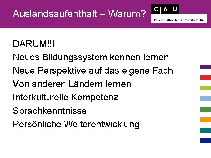 Auslandsaufenthalt – Warum? DARUM!!! Neues Bildungssystem kennen lernen Neue Perspektive auf das eigene Fach