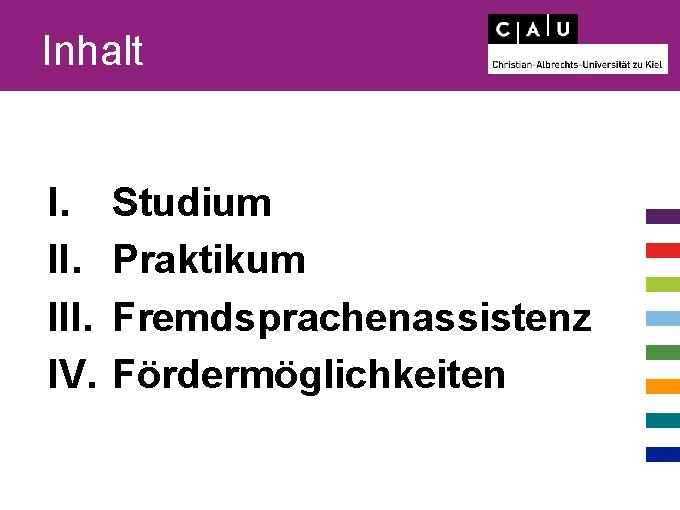 Inhalt I. III. IV. Studium Praktikum Fremdsprachenassistenz Fördermöglichkeiten 