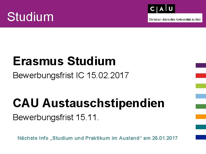 Studium Erasmus Studium Bewerbungsfrist IC 15. 02. 2017 CAU Austauschstipendien Bewerbungsfrist 15. 11. Nächste