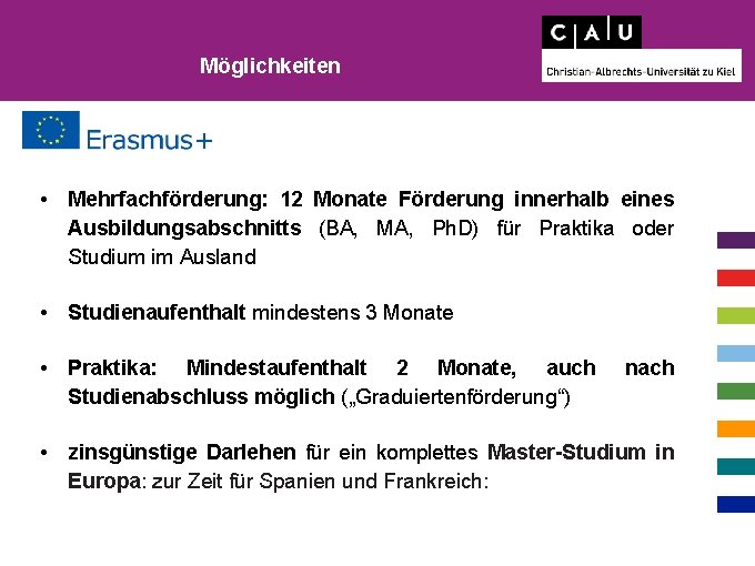 Möglichkeiten • Mehrfachförderung: 12 Monate Förderung innerhalb eines Ausbildungsabschnitts (BA, MA, Ph. D) für