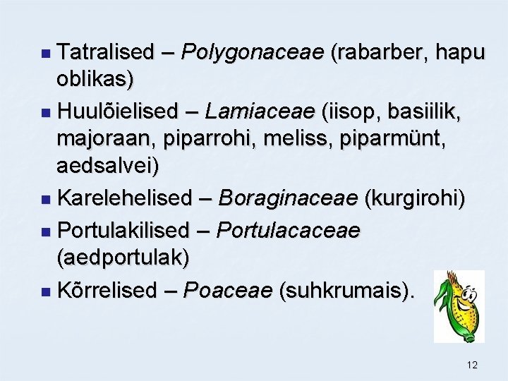 n Tatralised – Polygonaceae (rabarber, hapu oblikas) n Huulõielised – Lamiaceae (iisop, basiilik, majoraan,