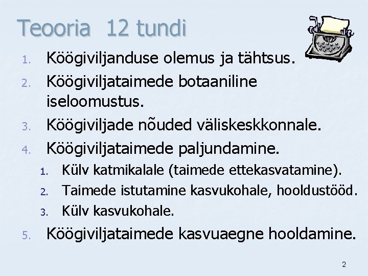 Teooria 12 tundi 1. 2. 3. 4. Köögiviljanduse olemus ja tähtsus. Köögiviljataimede botaaniline iseloomustus.