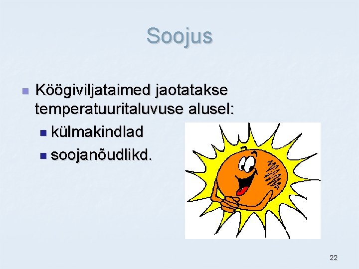 Soojus n Köögiviljataimed jaotatakse temperatuuritaluvuse alusel: n külmakindlad n soojanõudlikd. 22 