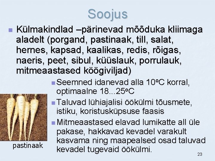 Soojus n Külmakindlad –pärinevad mõõduka kliimaga aladelt (porgand, pastinaak, till, salat, hernes, kapsad, kaalikas,