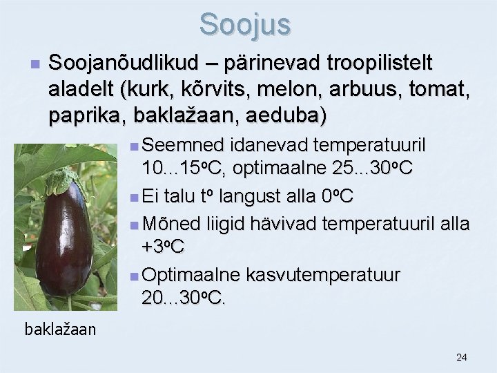 Soojus n Soojanõudlikud – pärinevad troopilistelt aladelt (kurk, kõrvits, melon, arbuus, tomat, paprika, baklažaan,