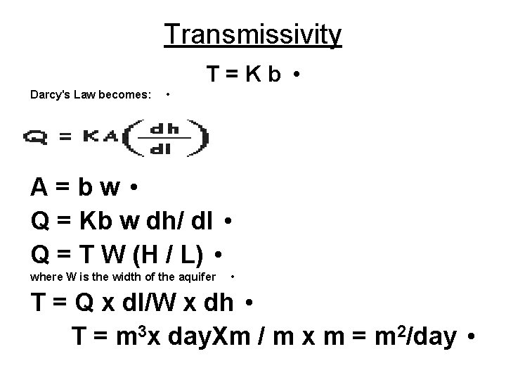 Transmissivity T=Kb • Darcy's Law becomes: • A=bw • Q = Kb w dh/