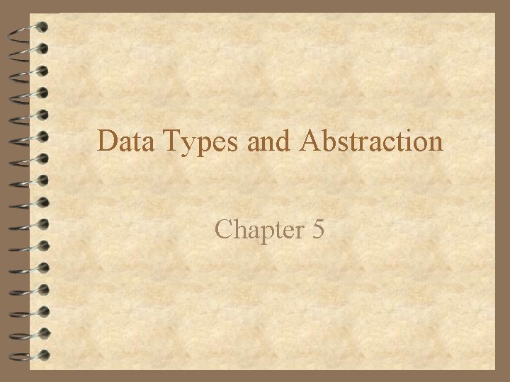 Data Types and Abstraction Chapter 5 