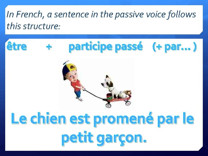 In French, a sentence in the passive voice follows this structure: être + participe