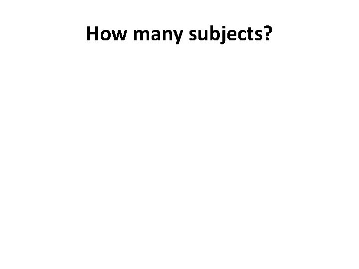 How many subjects? 