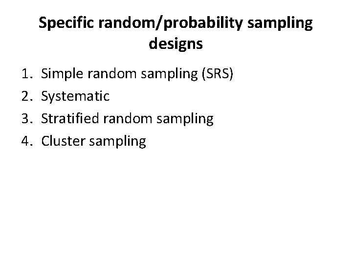 Specific random/probability sampling designs 1. 2. 3. 4. Simple random sampling (SRS) Systematic Stratified