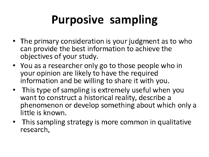 Purposive sampling • The primary consideration is your judgment as to who can provide