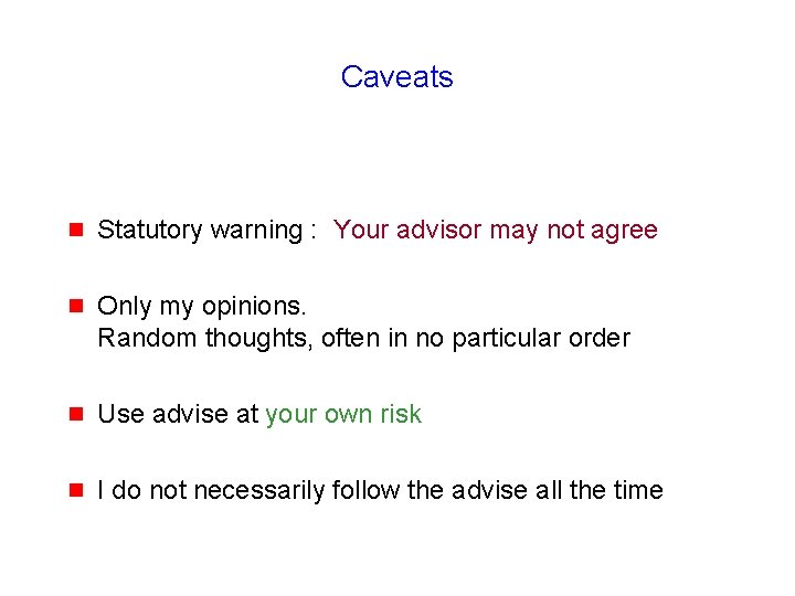 Caveats g Statutory warning : Your advisor may not agree g Only my opinions.