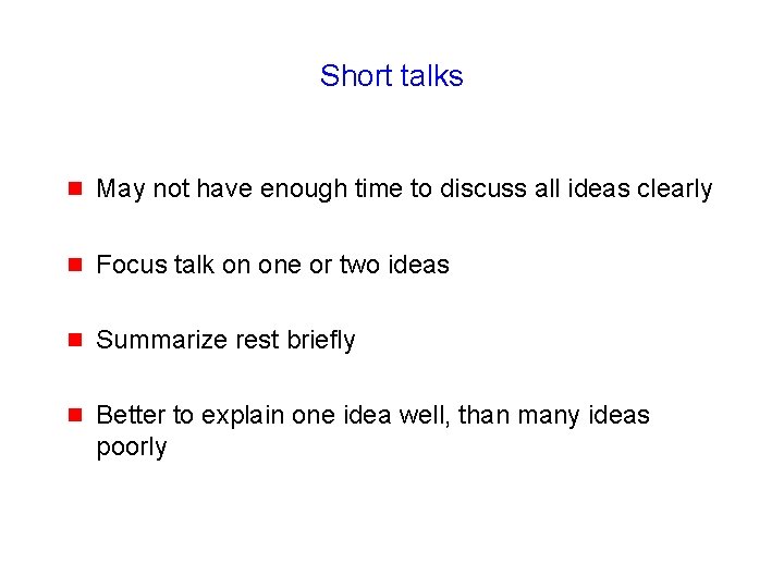 Short talks g May not have enough time to discuss all ideas clearly g
