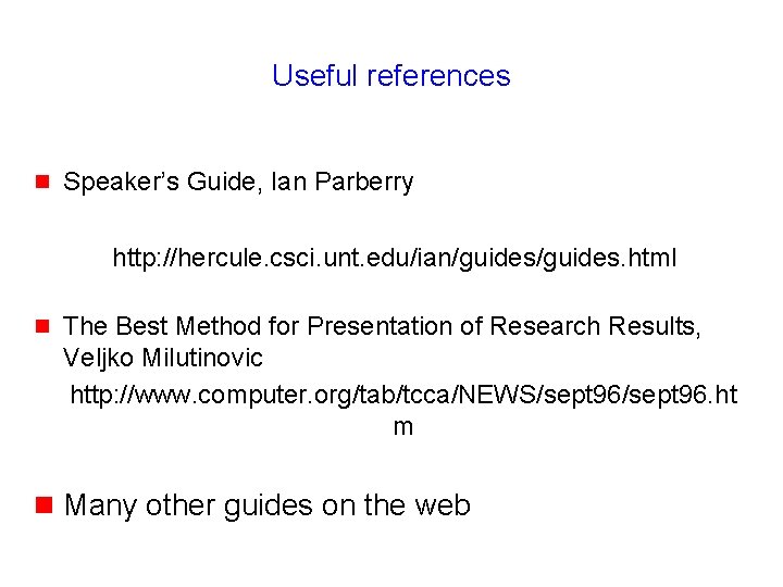 Useful references g Speaker’s Guide, Ian Parberry http: //hercule. csci. unt. edu/ian/guides. html g