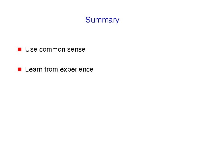 Summary g Use common sense g Learn from experience 
