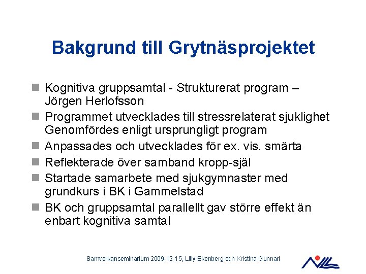 Bakgrund till Grytnäsprojektet n Kognitiva gruppsamtal - Strukturerat program – Jörgen Herlofsson n Programmet