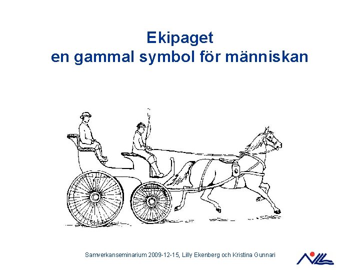 Ekipaget en gammal symbol för människan Samverkanseminarium 2009 -12 -15, Lilly Ekenberg och Kristina