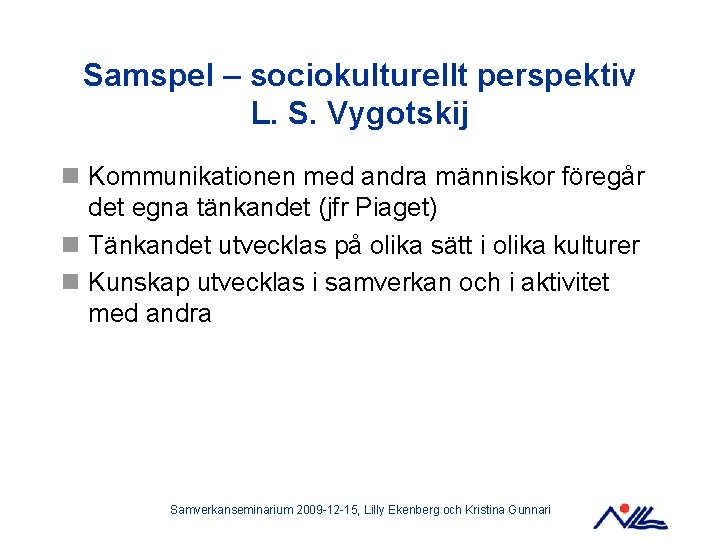 Samspel – sociokulturellt perspektiv L. S. Vygotskij n Kommunikationen med andra människor föregår det