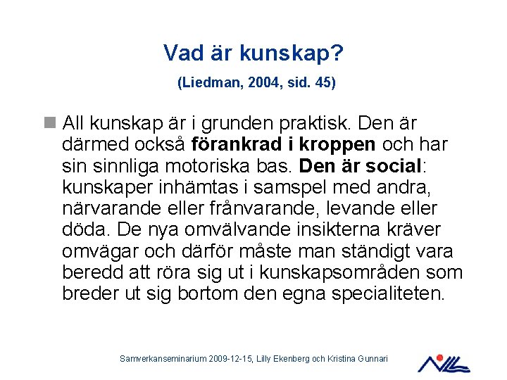 Vad är kunskap? (Liedman, 2004, sid. 45) n All kunskap är i grunden praktisk.