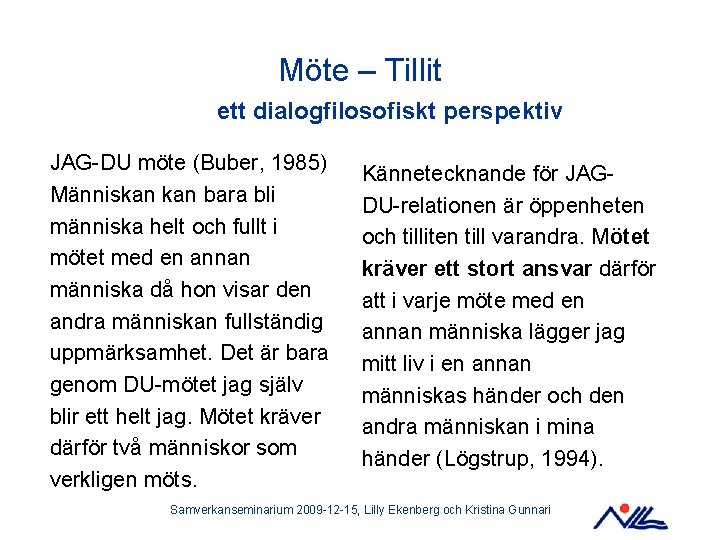 Möte – Tillit ett dialogfilosofiskt perspektiv JAG-DU möte (Buber, 1985) Människan bara bli människa