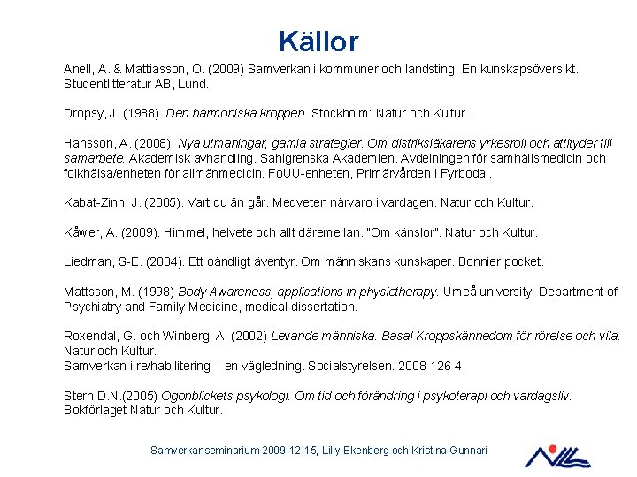 Källor Anell, A. & Mattiasson, O. (2009) Samverkan i kommuner och landsting. En kunskapsöversikt.