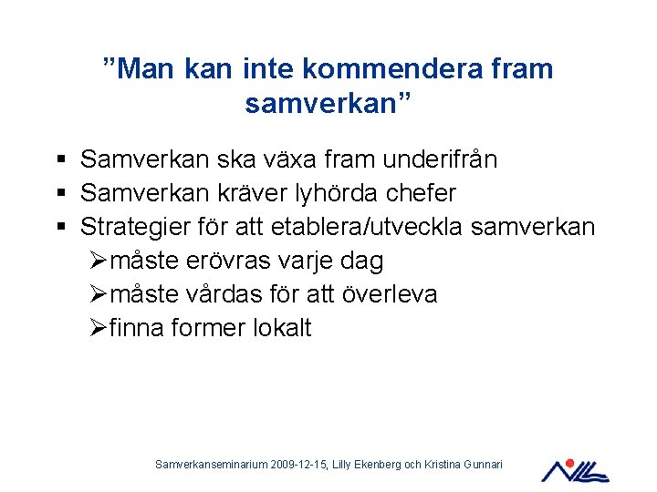 ”Man kan inte kommendera fram samverkan” § Samverkan ska växa fram underifrån § Samverkan