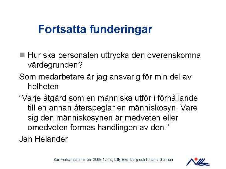 Fortsatta funderingar n Hur ska personalen uttrycka den överenskomna värdegrunden? Som medarbetare är jag