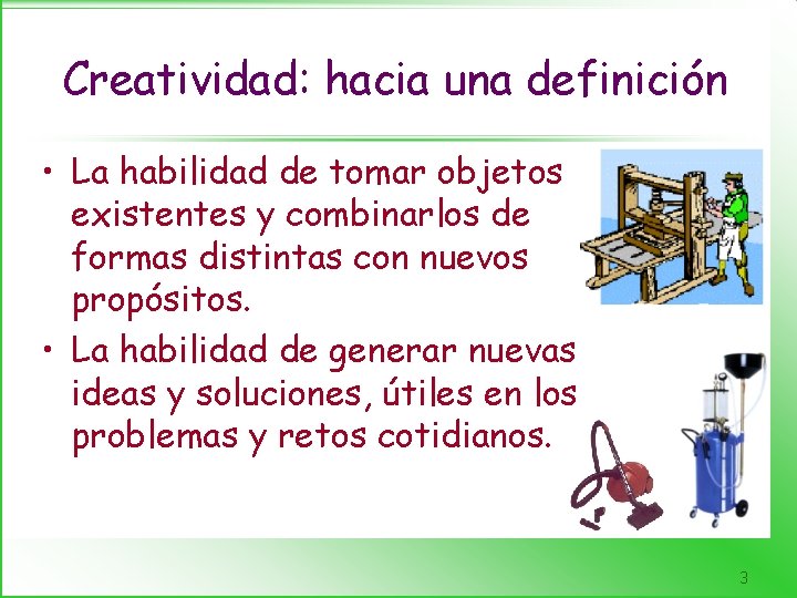 Creatividad: hacia una definición • La habilidad de tomar objetos existentes y combinarlos de