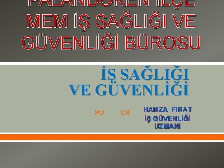 PALANDÖKEN İLÇE MEM İŞ SAĞLIĞI VE GÜVENLİĞİ BÜROSU İŞ SAĞLIĞI VE GÜVENLİĞİ HAMZA FIRAT