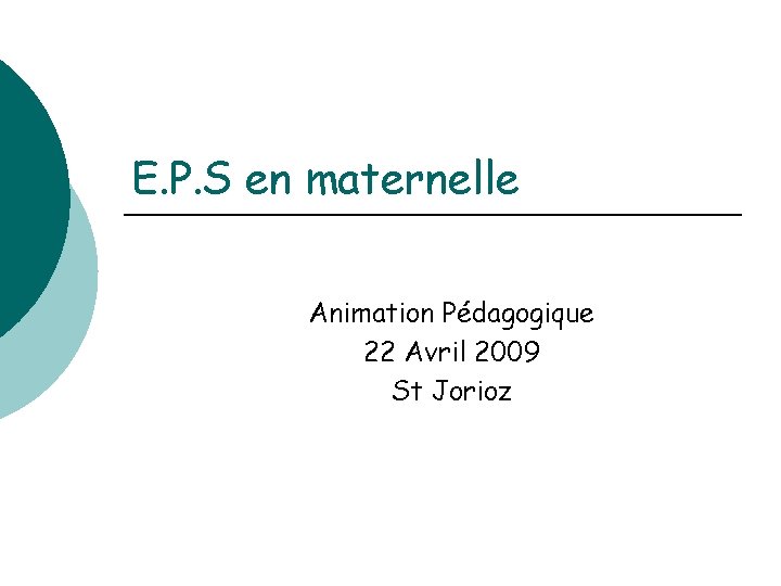 E. P. S en maternelle Animation Pédagogique 22 Avril 2009 St Jorioz 
