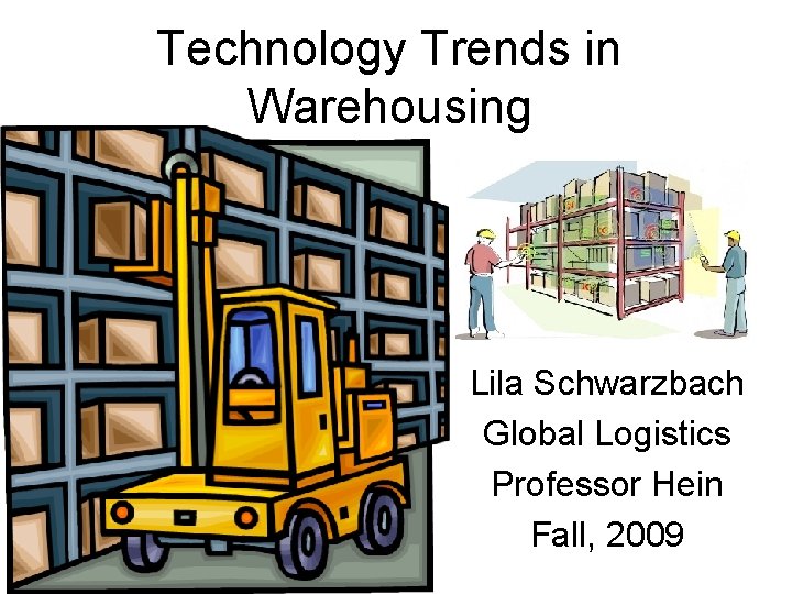 Technology Trends in Warehousing Lila Schwarzbach Global Logistics Professor Hein Fall, 2009 